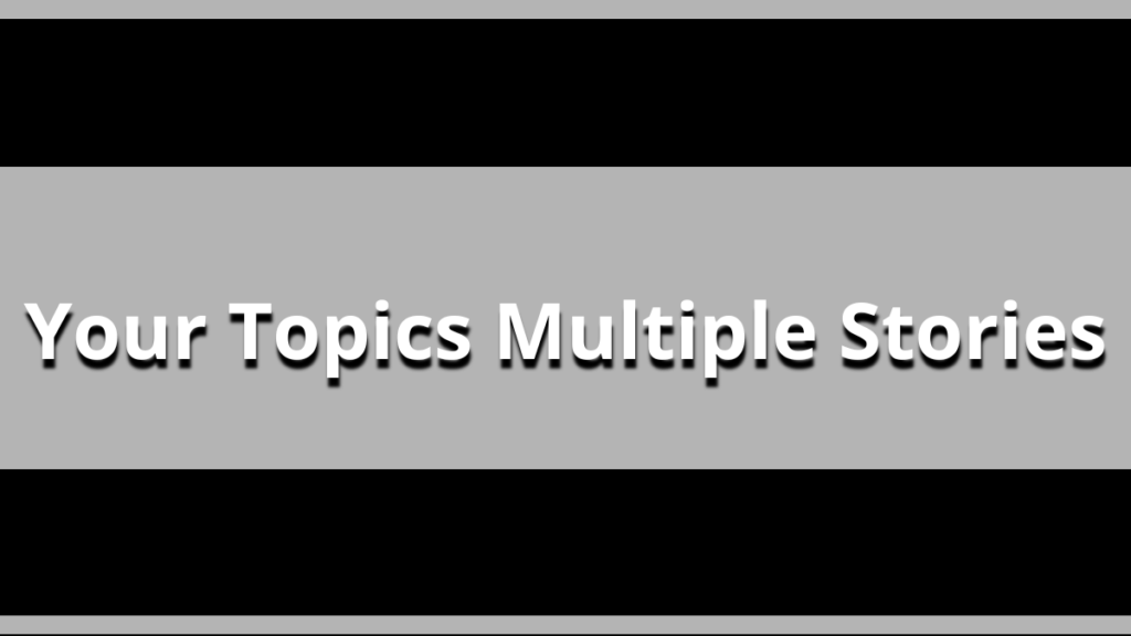 Your Topics Multiple Stories